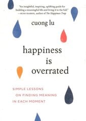 Happiness Is Overrated: Simple Lessons on Finding Meaning in Each Moment цена и информация | Самоучители | kaup24.ee