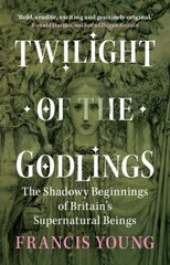 Twilight of the Godlings: The Shadowy Beginnings of Britain's Supernatural Beings hind ja info | Ühiskonnateemalised raamatud | kaup24.ee
