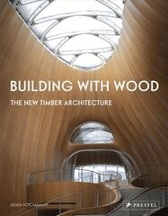 Building With Wood: The New Timber Architecture hind ja info | Arhitektuuriraamatud | kaup24.ee