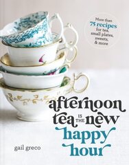 Afternoon Tea Is the New Happy Hour: More than 75 Recipes for Tea, Small Plates, Sweets and More цена и информация | Книги рецептов | kaup24.ee