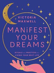 Manifest Your Dreams: Rituals and Practices for Living Your Best Life hind ja info | Eneseabiraamatud | kaup24.ee