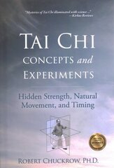 Tai Chi Concepts and Experiments: Hidden Strength, Natural Movement, and Timing цена и информация | Самоучители | kaup24.ee
