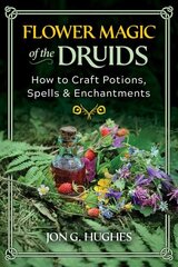 Flower Magic of the Druids: How to Craft Potions, Spells, and Enchantments цена и информация | Духовная литература | kaup24.ee