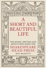 Short and Beautiful Life: The Books, Writers and Artists who made the Shakespeare Head Press hind ja info | Kunstiraamatud | kaup24.ee