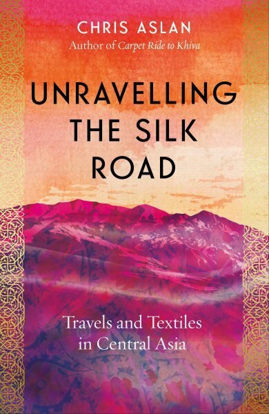 Unravelling the Silk Road: Travels and Textiles in Central Asia цена и информация | Reisiraamatud, reisijuhid | kaup24.ee