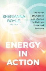 Energy in Action: The Power of Emotions and Intuition to Cultivate Peace and Freedom hind ja info | Usukirjandus, religioossed raamatud | kaup24.ee