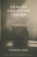 Healing Collective Trauma: A Process for Integrating Our Intergenerational and Cultural Wounds hind ja info | Usukirjandus, religioossed raamatud | kaup24.ee