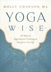 Yoga Wise: 365 Days of Yoga-Inspired Teachings to Transform Your Life hind ja info | Eneseabiraamatud | kaup24.ee