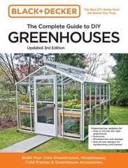 Black and Decker The Complete Guide to DIY Greenhouses 3rd Edition: Build Your Own Greenhouses, Hoophouses, Cold Frames & Greenhouse Accessories цена и информация | Книги по садоводству | kaup24.ee