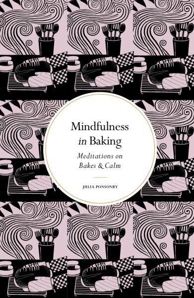 Mindfulness in Baking: Meditations on Bakes & Calm New Edition цена и информация | Retseptiraamatud  | kaup24.ee