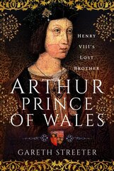 Arthur, Prince of Wales: Henry VIII's Lost Brother hind ja info | Elulooraamatud, biograafiad, memuaarid | kaup24.ee