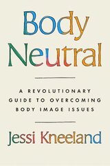 Body Neutral: A revolutionary guide to overcoming body image issues цена и информация | Самоучители | kaup24.ee