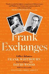 Frank Exchanges: Letters between Frank Whitbourn, theatre enthusiast, and David Wood, children's dramatist hind ja info | Elulooraamatud, biograafiad, memuaarid | kaup24.ee