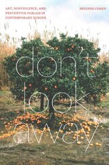 Don't Look Away: Art, Nonviolence, and Preventive Publics in Contemporary Europe цена и информация | Книги об искусстве | kaup24.ee