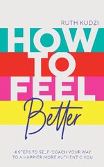 How to Feel Better: 4 Steps to Self-Coach Your Way to a Happier More Authentic You hind ja info | Eneseabiraamatud | kaup24.ee