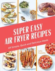 Super Easy Air Fryer Recipes: 69 Simple, Quick and Delicious Meals hind ja info | Retseptiraamatud | kaup24.ee