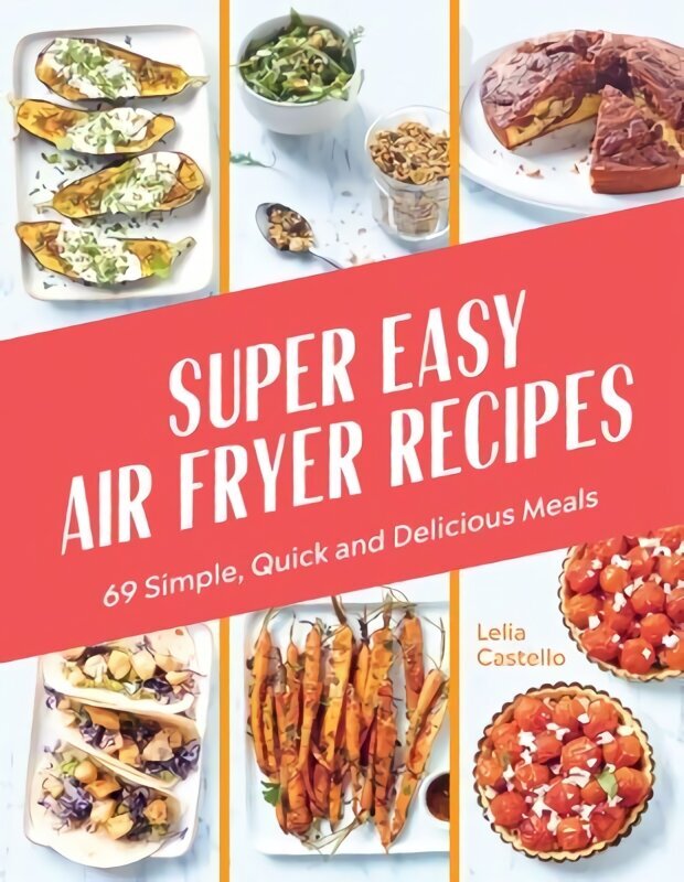 Super Easy Air Fryer Recipes: 69 Simple, Quick and Delicious Meals цена и информация | Retseptiraamatud  | kaup24.ee