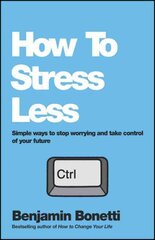 How To Stress Less: Simple ways to stop worrying and take control of your future hind ja info | Eneseabiraamatud | kaup24.ee