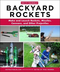 Do-It-Yourself Backyard Rockets: Make and Launch Rockets, Missiles, Cannons, and Other Projectiles hind ja info | Tervislik eluviis ja toitumine | kaup24.ee