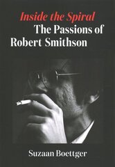 Inside the Spiral: The Passions of Robert Smithson цена и информация | Биографии, автобиогафии, мемуары | kaup24.ee