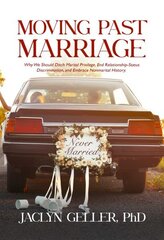 Moving Past Marriage: Why We Should Ditch Marital Privilege, End Relationship-Status Discrimination, and Embrace Non-marital History цена и информация | Самоучители | kaup24.ee