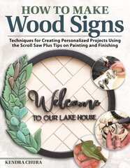 How to Make Wood Signs: Techniques for Creating Personalized Projects Using the Scroll Saw Plus Tips on Painting and Finishing цена и информация | Книги о питании и здоровом образе жизни | kaup24.ee