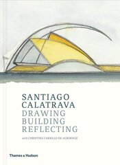 Santiago Calatrava: Drawing, Building, Reflecting hind ja info | Arhitektuuriraamatud | kaup24.ee