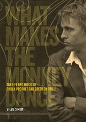 What Makes The Monkey Dance: The Life And Music Of Chuck Prophet And Green On Red цена и информация | Книги об искусстве | kaup24.ee