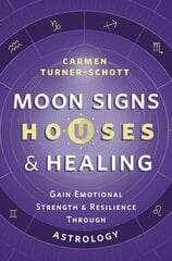 Moon Signs, Houses & Healing: Gain Emotional Strength and Resilience through Astrology hind ja info | Eneseabiraamatud | kaup24.ee