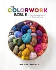 Colorwork Bible: Techniques and Projects for Colorful Knitting hind ja info | Tervislik eluviis ja toitumine | kaup24.ee