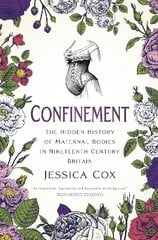 Confinement: The Hidden History of Maternal Bodies in Nineteenth-Century Britain hind ja info | Ajalooraamatud | kaup24.ee