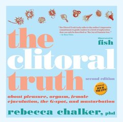 Clitoral Truth, The (2nd Edition): About Pleasure, Orgasm, Female Ejaculation, the G-Spot, and Masturbation цена и информация | Самоучители | kaup24.ee