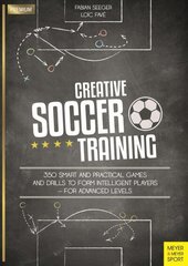 Creative Soccer Training: 350 Smart and Practical Games and Drills to Form Intelligent Players - For Advanced Levels hind ja info | Tervislik eluviis ja toitumine | kaup24.ee