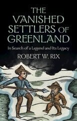 Vanished Settlers of Greenland: In Search of a Legend and Its Legacy цена и информация | Исторические книги | kaup24.ee