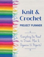Knit & Crochet Project Planner: Everything You Need to Dream, Plan & Organize 12 Projects! цена и информация | Книги о питании и здоровом образе жизни | kaup24.ee