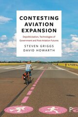 Contesting Aviation Expansion: Depoliticisation, Technologies of Government and Post-Aviation Futures hind ja info | Majandusalased raamatud | kaup24.ee