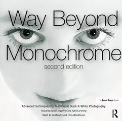 Way Beyond Monochrome 2e: Advanced Techniques for Traditional Black & White Photography including digital negatives and hybrid printing hind ja info | Fotograafia raamatud | kaup24.ee