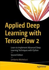 Applied Deep Learning with TensorFlow 2: Learn to Implement Advanced Deep Learning Techniques with Python 2nd ed. hind ja info | Majandusalased raamatud | kaup24.ee