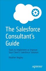 Salesforce Consultant's Guide: Tools to Implement or Improve Your Client's Salesforce Solution 1st ed. цена и информация | Книги по экономике | kaup24.ee