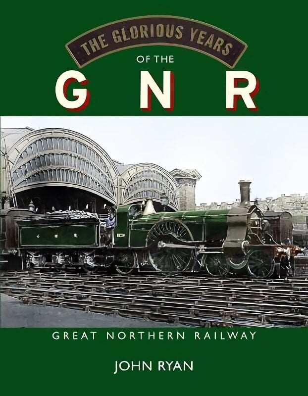 Glorious Years of the GNR Great Northern Railway цена и информация | Reisiraamatud, reisijuhid | kaup24.ee