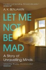 Let Me Not Be Mad: A Story of Unravelling Minds hind ja info | Eneseabiraamatud | kaup24.ee
