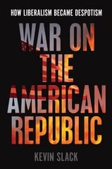 War on the American Republic: How Liberalism Became Despotism hind ja info | Ajalooraamatud | kaup24.ee