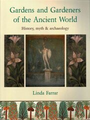 Gardens and Gardeners of the Ancient World: History, Myth and Archaeology hind ja info | Aiandusraamatud | kaup24.ee