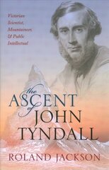 Ascent of John Tyndall: Victorian Scientist, Mountaineer, and Public Intellectual цена и информация | Биографии, автобиогафии, мемуары | kaup24.ee