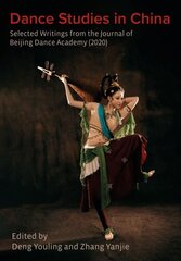 Dance Studies in China: Selected Writings from the Journal of Beijing Dance Academy New edition hind ja info | Kunstiraamatud | kaup24.ee