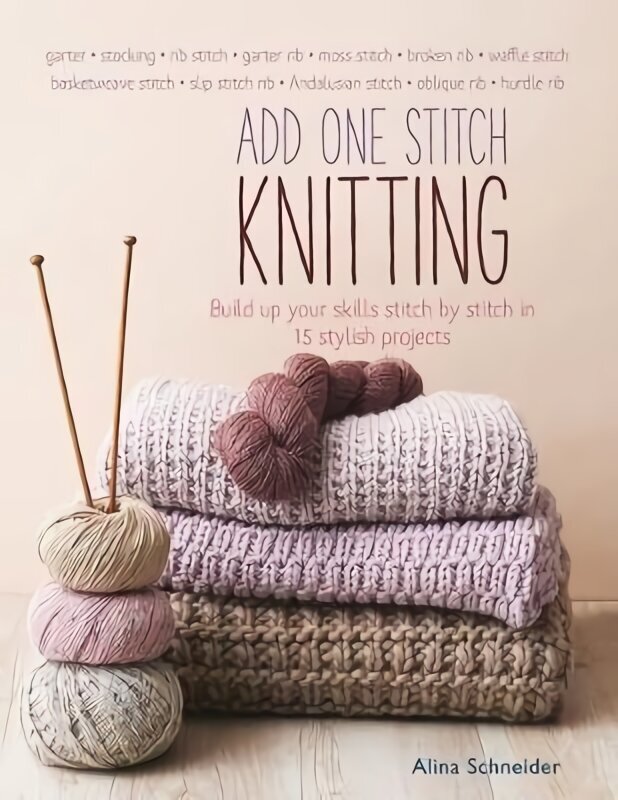 Add One Stitch Knitting: Build Up Your Skills Stitch by Stitch in 15 Stylish Projects цена и информация | Tervislik eluviis ja toitumine | kaup24.ee