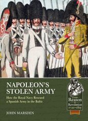 Napoleon'S Stolen Army: How the Royal Navy Rescued a Spanish Army in the Baltic цена и информация | Исторические книги | kaup24.ee