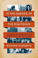 In the Garden of the Righteous: The Heroes Who Risked Their Lives to Save Jews During the Holocaust цена и информация | Исторические книги | kaup24.ee