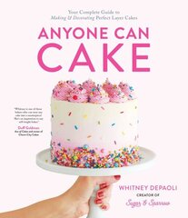 Anyone Can Cake: Your Complete Guide to Making & Decorating Perfect Layer Cakes цена и информация | Книги рецептов | kaup24.ee