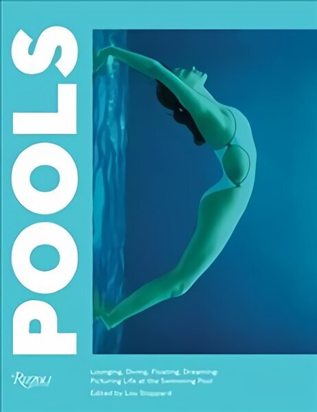Pools: Lounging, Diving, Floating, Dreaming: Picturing Life by the Swimming Pool hind ja info | Fotograafia raamatud | kaup24.ee